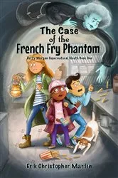 Book cover of The Case of the French Fry Phantom by Martin, Erik, Christopher