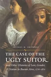 Book cover of The Case of the Ugly Suitor and Other Histories of Love, Gender, and Nation in Bueno by Jeffrey M. Shumway