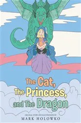 Book cover of The Cat, The Princess, and The Dragon by Mark Holowko