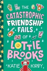 Book cover of The Catastrophic Friendship Fails of Lottie Brooks by Katie Kirby