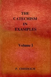 Book cover of THE CATECHISM IN EXAMPLES Vol. 1 by Rev. D. Chisholm