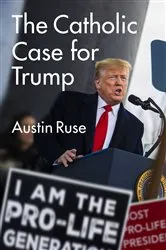 Book cover of The Catholic Case for Trump by Austin Ruse