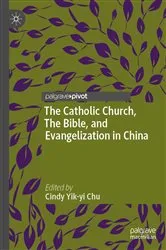 Book cover of The Catholic Church, The Bible, and Evangelization in China by Cindy Yik-yi Chu