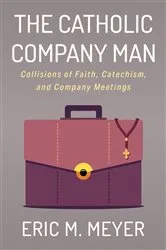 Book cover of The Catholic Company Man by Eric M. Meyer