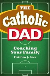 Book cover of The Catholic Dad by Beck Matthew J.