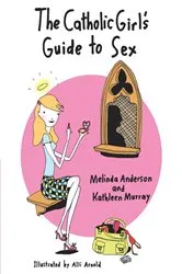 Book cover of The Catholic Girl's Guide to Sex by Unknown