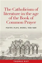 Book cover of The Catholicism of literature in the age of the Book of Common Prayer by Thomas Rist