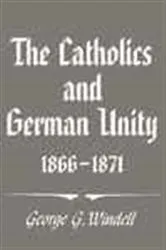 Book cover of The Catholics and German Unity by George G. Windell