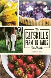 Book cover of The Catskills Farm to Table Cookbook by N/A