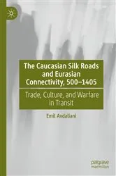 Book cover of The Caucasian Silk Roads and Eurasian Connectivity, 500-1405 by Emil Avdaliani