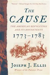 Book cover of The Cause: The American Revolution and its Discontents, 1773-1783 by Joseph J. Ellis