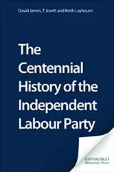 Book cover of The Centennial History of the Independent Labour Party by David James