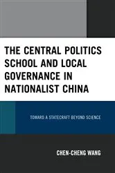 Book cover of The Central Politics School and Local Governance in Nationalist China by Chen-cheng Wang