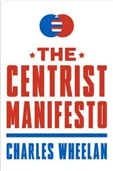 Book cover of The Centrist Manifesto by Charles Wheelan
