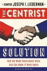 Book cover of The Centrist Solution by Joseph I. Lieberman