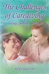 Book cover of The Challenges of Caregiving: Seeing, Serving, Solving by Rick Caracciolo