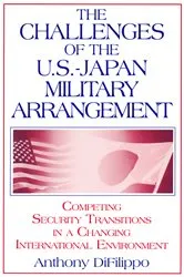 Book cover of The Challenges of the US-Japan Military Arrangement: Competing Security Transitions in a Changing International Environment by Anthony DiFilippo