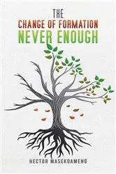 Book cover of The Change of Formation Never Enough by Hector Masekoameng