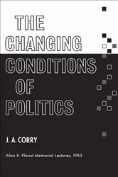 Book cover of The Changing Conditions of Politics by Corry, James, A.