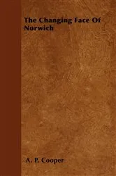 Book cover of The Changing Face Of Norwich by A. P. Cooper