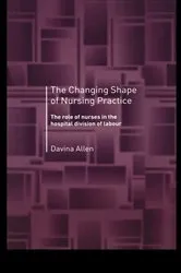 Book cover of The Changing Shape of Nursing Practice by Davina Allen
