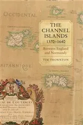 Book cover of The Channel Islands, 1370-1640 by Tim Thornton