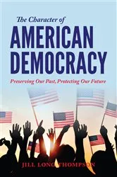 Book cover of The Character of American Democracy by Jill Long Thompson