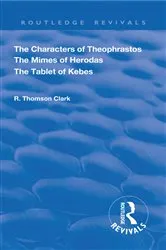 Book cover of The Characters of Theophrastos. The Mimes of Herodas. The Tablet of Kebes. (1909) by R. Thomson Clark
