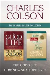 Book cover of The Charles Colson Collection: The Good Life / How Now Shall We Live? by Charles Colson
