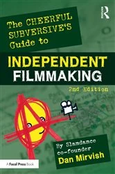 Book cover of The Cheerful Subversive's Guide to Independent Filmmaking (2nd ed.) by Dan Mirvish