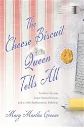 Book cover of The Cheese Biscuit Queen Tells All by Mary Martha Greene