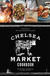 Book cover of The Chelsea Market Cookbook by Michael Phillips