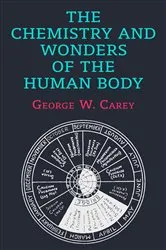 Book cover of The Chemistry and Wonders of the Human Body by George W. Carey