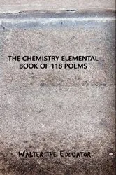 Book cover of The Chemistry Elemental Book of 118 Poems by Walter the Educator