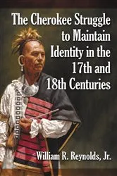 Book cover of The Cherokee Struggle to Maintain Identity in the 17th and 18th Centuries by Reynolds, William R., Jr.