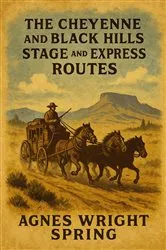 Book cover of The Cheyenne and Black Hills Stage and Express Routes by Agnes Wright Spring