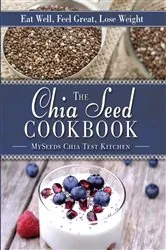 Book cover of The Chia Seed Cookbook by MySeeds Chia Test Kitchen
