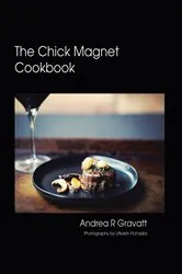 Book cover of The Chick Magnet Cookbook by Andrea R Gravatt