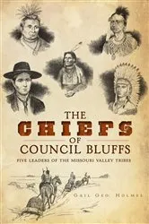 Book cover of The Chiefs of Council Bluffs: Five Leaders of the Missouri Valley Tribes by Gail Geo. Holmes
