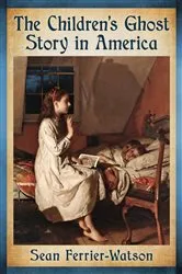 Book cover of The Children's Ghost Story in America by Sean Ferrier-Watson
