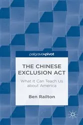 Book cover of The Chinese Exclusion Act: What It Can Teach Us about America by B. Railton