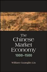 Book cover of The Chinese Market Economy, 1000–1500 by William Guanglin Liu