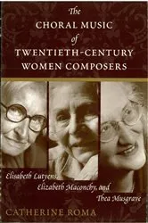 Book cover of The Choral Music of Twentieth-Century Women Composers by Catherine Roma