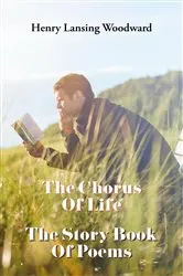 Book cover of The Chorus of Life & The Story Book Of Poems by Henry Lansing Woodward