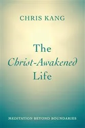 Book cover of The Christ-Awakened Life by Chris Kang
