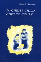 Book cover of The Christ Child Goes to Court by Wayne Swanson
