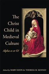 Book cover of The Christ Child in Medieval Culture by Mary Dzon
