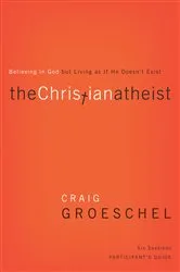 Book cover of The Christian Atheist Bible Study Participant's Guide by Craig Groeschel