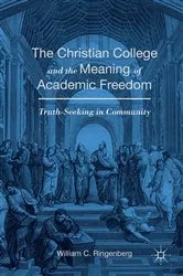 Book cover of The Christian College and the Meaning of Academic Freedom by William C. Ringenberg