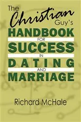 Book cover of The Christian Guy's Handbook for Success in Dating and Marriage by Richard McHale